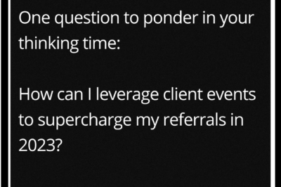 One question to ponder in your thinking time: How can I leverage client events to supercharge my referrals in 2023?