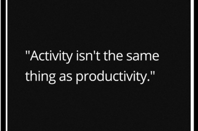 "Activity isn't the same thing as productivity."